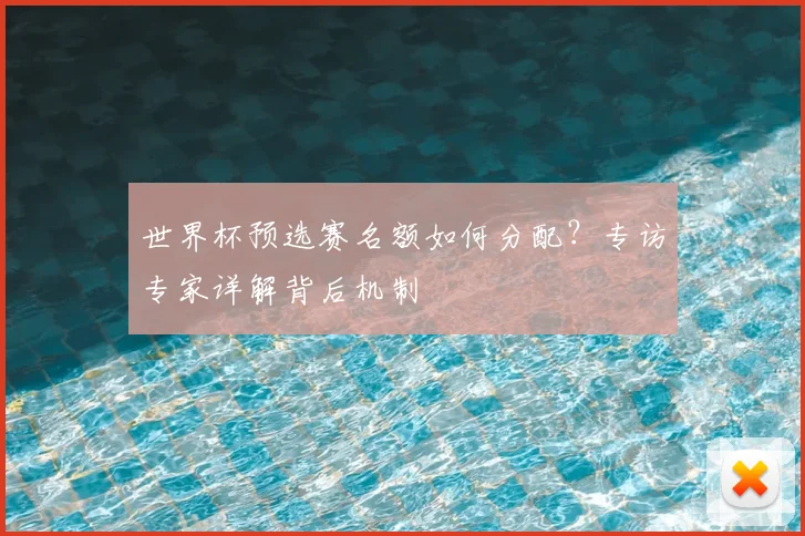 世界杯预选赛名额如何分配?专访专家详解背后机制
