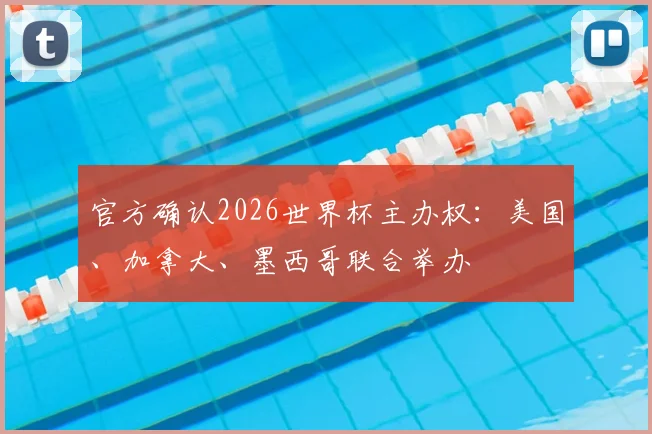 官方确认2026世界杯主办权：美国、加拿大、墨西哥联合举办